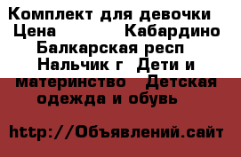 Комплект для девочки › Цена ­ 1 000 - Кабардино-Балкарская респ., Нальчик г. Дети и материнство » Детская одежда и обувь   